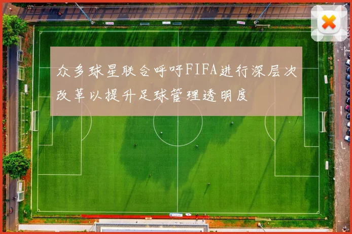众多球星联合呼吁FIFA进行深层次改革以提升足球管理透明度