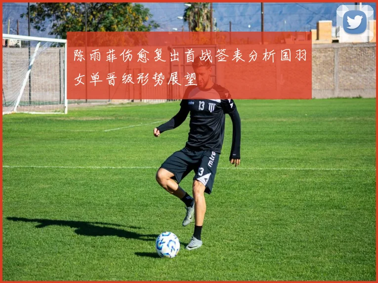 陈雨菲伤愈复出首战签表分析国羽女单晋级形势展望